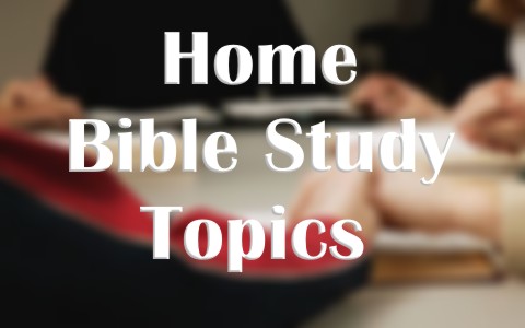 7 Great Topics For Home Bible Study Groups