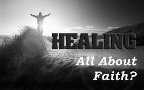 Is Healing All About Faith?